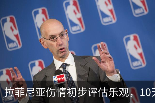 拉菲尼亚伤情初步评估乐观，10天内或可复出